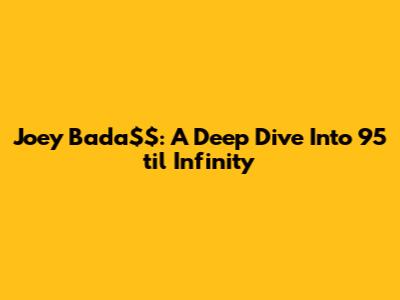 Joey Bada$$: A Deep Dive Into '95 'til Infinity'