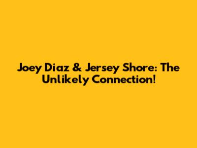 Joey Diaz & Jersey Shore: The Unlikely Connection!
