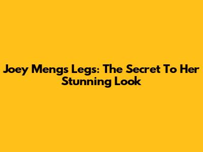 Joey Meng's Legs: The Secret To Her Stunning Look