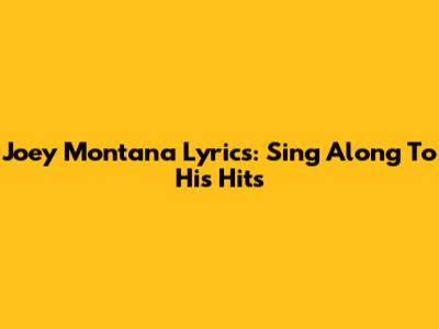 Joey Montana Lyrics: Sing Along To His Hits