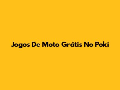 Jogos De Moto Grátis No Poki