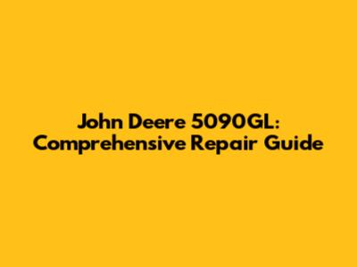 John Deere 5090GL: Comprehensive Repair Guide