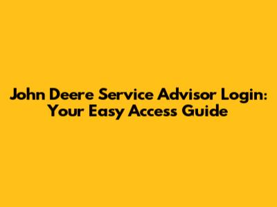 John Deere Service Advisor Login: Your Easy Access Guide