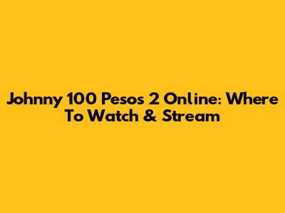 Johnny 100 Pesos 2 Online: Where To Watch & Stream
