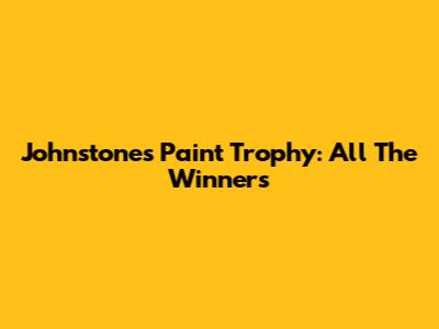 Johnstone's Paint Trophy: All The Winners