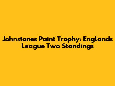 Johnstone's Paint Trophy: England's League Two Standings