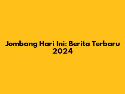 Jombang Hari Ini: Berita Terbaru 2024
