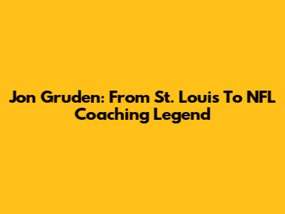 Jon Gruden: From St. Louis To NFL Coaching Legend