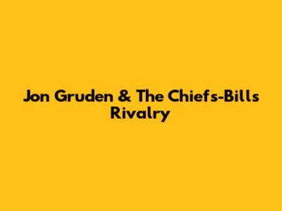 Jon Gruden & The Chiefs-Bills Rivalry