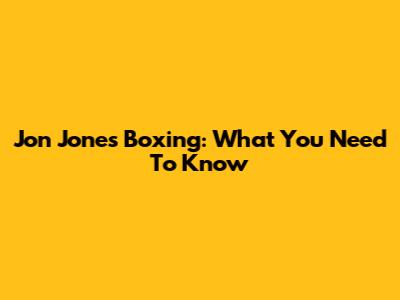 Jon Jones Boxing: What You Need To Know