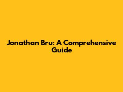 Jonathan Bru: A Comprehensive Guide