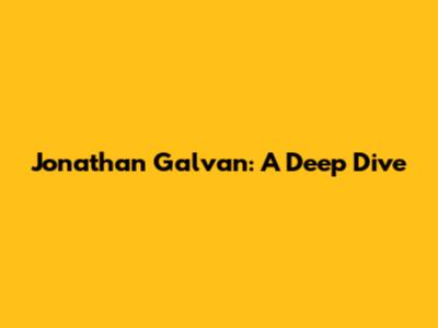 Jonathan Galvan: A Deep Dive