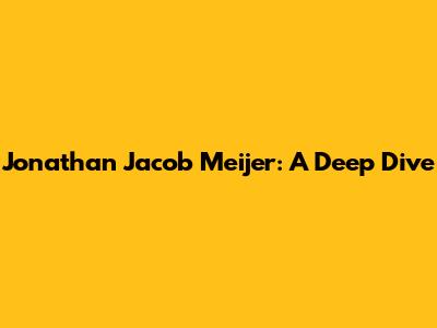 Jonathan Jacob Meijer: A Deep Dive