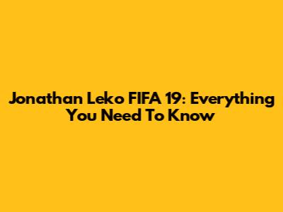 Jonathan Leko FIFA 19: Everything You Need To Know
