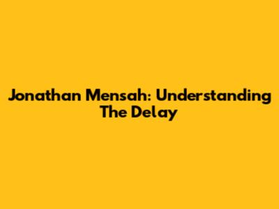 Jonathan Mensah: Understanding The Delay