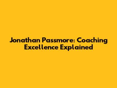 Jonathan Passmore: Coaching Excellence Explained