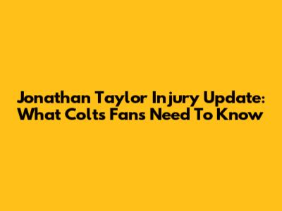 Jonathan Taylor Injury Update: What Colts Fans Need To Know
