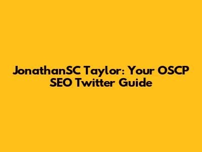 JonathanSC Taylor: Your OSCP SEO Twitter Guide