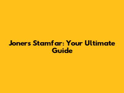 Joners Stamfar: Your Ultimate Guide