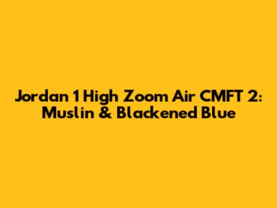Jordan 1 High Zoom Air CMFT 2: Muslin & Blackened Blue