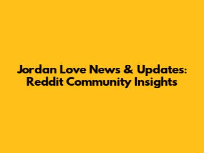 Jordan Love News & Updates: Reddit Community Insights