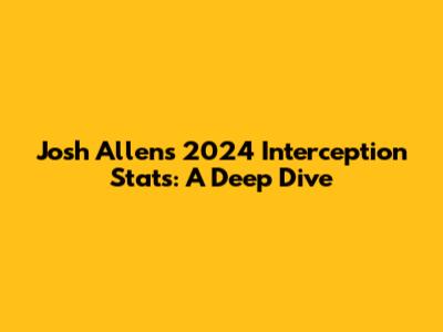 Josh Allen's 2024 Interception Stats: A Deep Dive