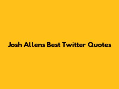 Josh Allen's Best Twitter Quotes