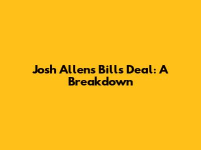 Josh Allen's Bills Deal: A Breakdown