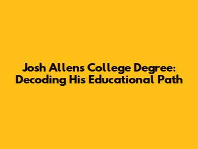 Josh Allen's College Degree: Decoding His Educational Path