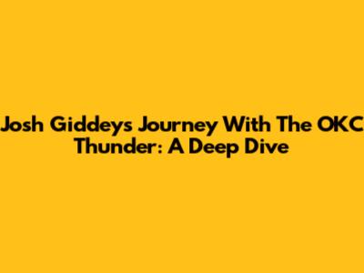Josh Giddey's Journey With The OKC Thunder: A Deep Dive