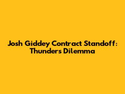 Josh Giddey Contract Standoff: Thunder's Dilemma
