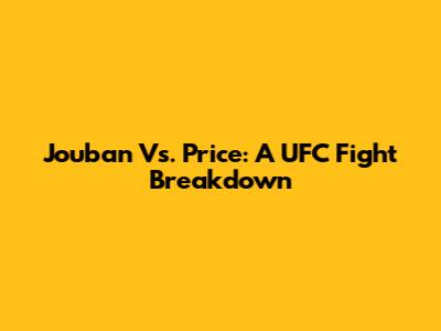 Jouban Vs. Price: A UFC Fight Breakdown