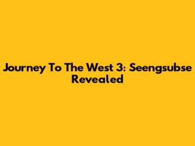 Journey To The West 3: Seengsubse Revealed