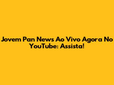 Jovem Pan News Ao Vivo Agora No YouTube: Assista!