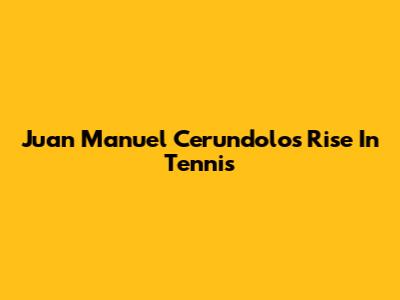 Juan Manuel Cerundolo's Rise In Tennis