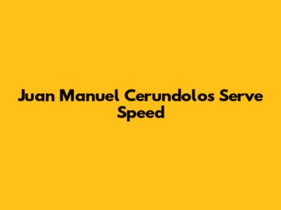 Juan Manuel Cerundolo's Serve Speed