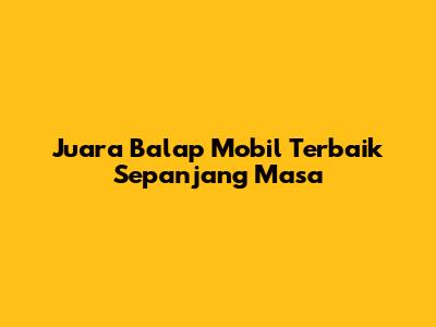Juara Balap Mobil Terbaik Sepanjang Masa