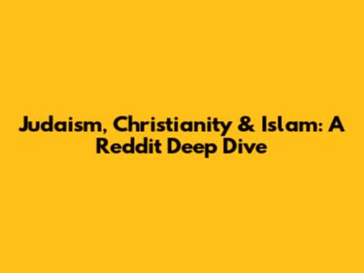 Judaism, Christianity & Islam: A Reddit Deep Dive