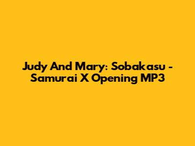 Judy And Mary: Sobakasu - Samurai X Opening MP3