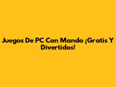 Juegos De PC Con Mando ¡Gratis Y Divertidos!