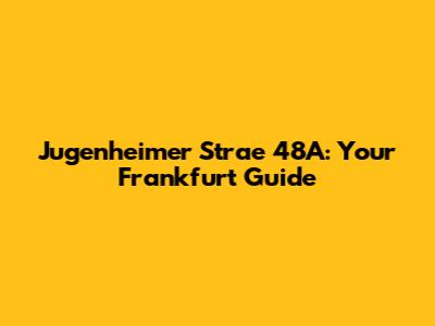 Jugenheimer Strae 48A: Your Frankfurt Guide