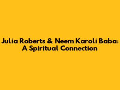 Julia Roberts & Neem Karoli Baba: A Spiritual Connection