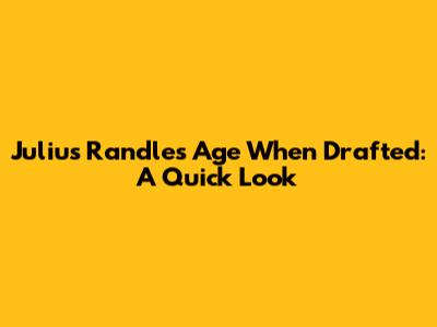 Julius Randle's Age When Drafted: A Quick Look