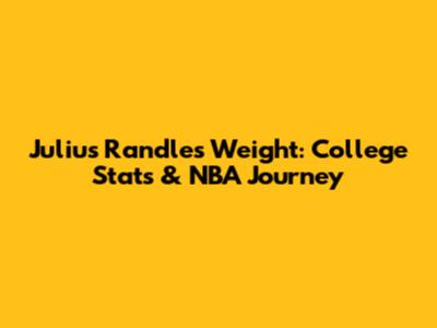 Julius Randle's Weight: College Stats & NBA Journey