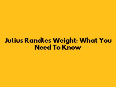 Julius Randle's Weight: What You Need To Know