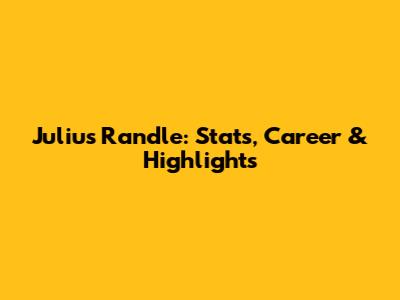 Julius Randle: Stats, Career & Highlights