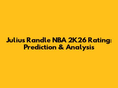 Julius Randle NBA 2K26 Rating: Prediction & Analysis