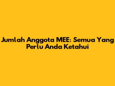 Jumlah Anggota MEE: Semua Yang Perlu Anda Ketahui