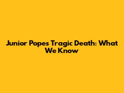Junior Pope's Tragic Death: What We Know