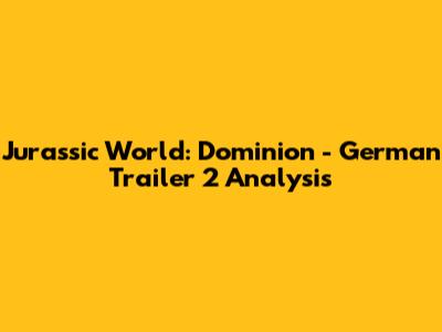 Jurassic World: Dominion - German Trailer 2 Analysis